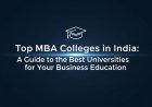 Top MBA Colleges in India: A Guide to the Best Universities for Your Business Education